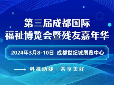 第三届成都国际福祉博览会暨残友嘉年华/2024成都福祉博览会
